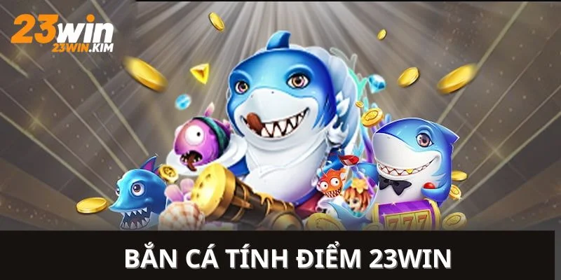 Giới thiệu game bắn cá tính điểm 23win