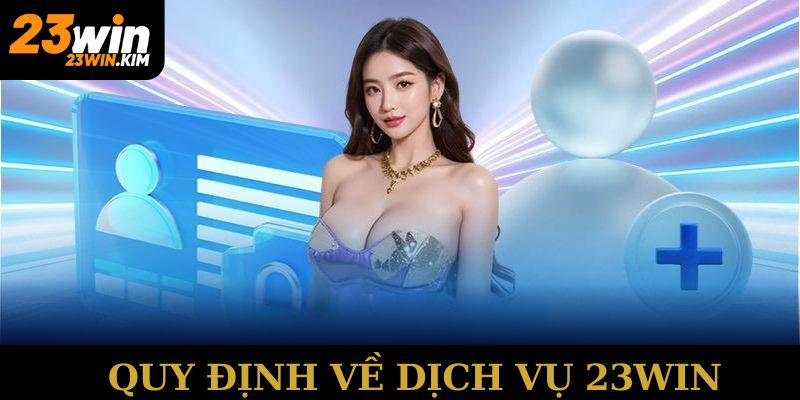 Điều khoản điều kiện 23win quy định về dịch vụ