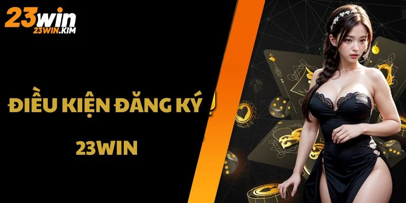 Điều kiện đăng ký 23win