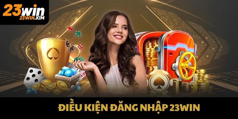 Điều kiện đăng nhập 23win