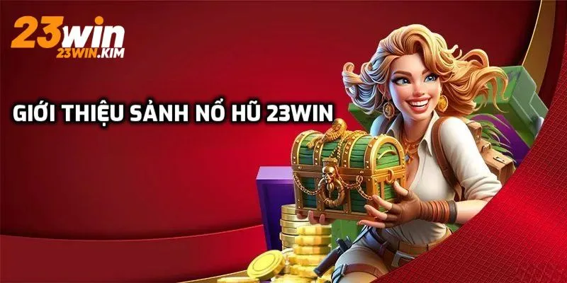 Giới thiệu sảnh nổ hũ 23Win