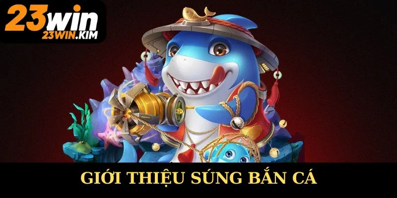 Giới thiệu súng bắn cá