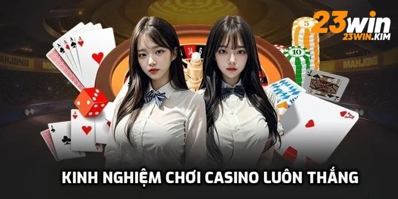 Kinh nghiệm tham gia Casino 23win hiệu quả nhất