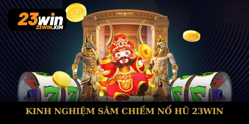 Kinh nghiệm chơi nổ hũ tại 23win