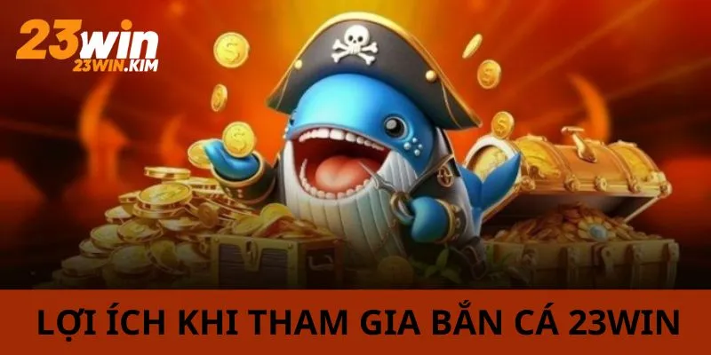 Chơi bắn cá 23WIN sẽ mang đến cơ hội giải trí và là cơ hội kiếm tiền hấp dẫn