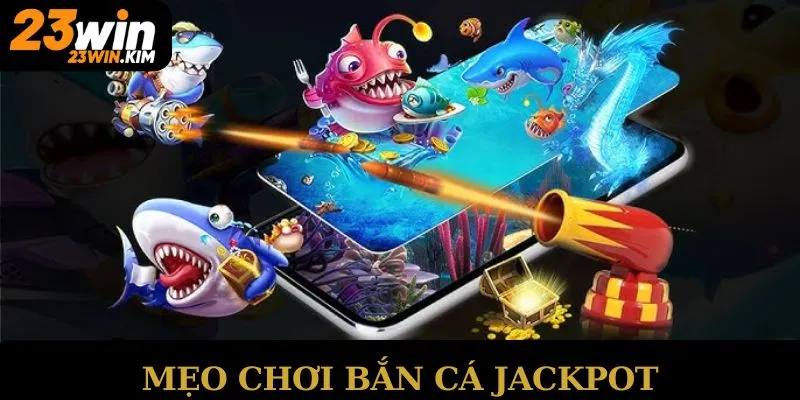 Mẹo chơi bắn cá Jackpot