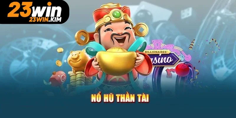 Khái quát nhanh về tựa game nổ hũ Thần Tài